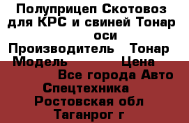 Полуприцеп Скотовоз для КРС и свиней Тонар 9887, 3 оси › Производитель ­ Тонар › Модель ­ 9 887 › Цена ­ 3 240 000 - Все города Авто » Спецтехника   . Ростовская обл.,Таганрог г.